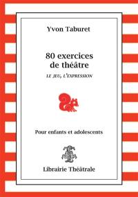 80 exercices de théâtre pour enfants et adolescents : le jeu, l'expression