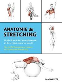 Anatomie du stretching : guide illustré de l'assouplissement et de la rééducation du sportif