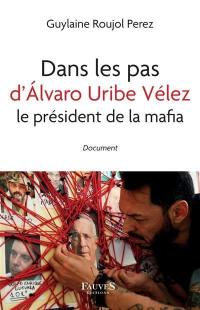 Dans les pas d'Alvaro Uribe Vélez, le président de la mafia : document