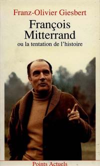 François Mitterrand ou la Tentation de l'histoire