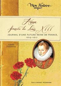 Anne, fiancée de Louis XIII : journal d'une future reine de France, 1615-1617