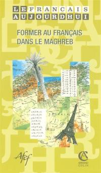 Français aujourd'hui (Le), n° 154. Former au français dans le Maghreb