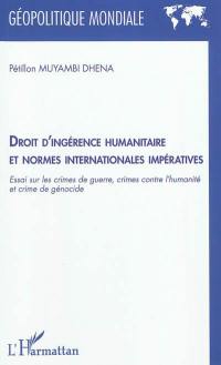 Droit d'ingérence humanitaire et normes internationales impératives : essai sur les crimes de guerre, crimes contre l'humanité et crime de génocide