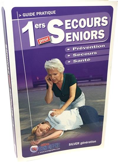1ers secours pour seniors : prévention, secours, santé : guide pratique silver génération