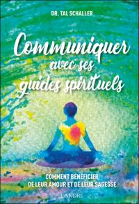 Communiquer avec ses guides spirituels : comment bénéficier de leur amour et de leur sagesse