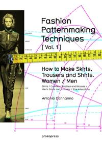 Fashion patternmaking techniques. Vol. 1. How to make skirts, trousers and shirts, women and men : skirts, culottes, bodices and blouses, men's shirts and trousers, size alterations