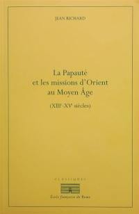 La papauté et les missions d'Orient au Moyen Age (XIIIe-XVe siècles)