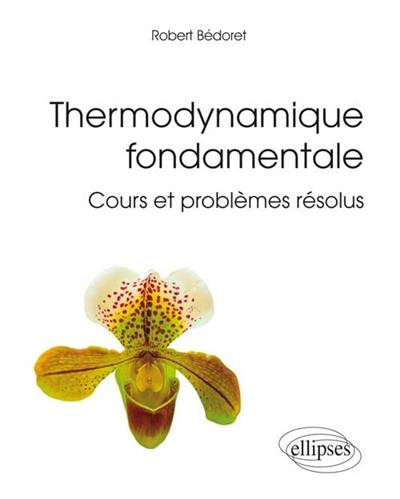 Thermodynamique fondamentale : cours et problèmes résolus