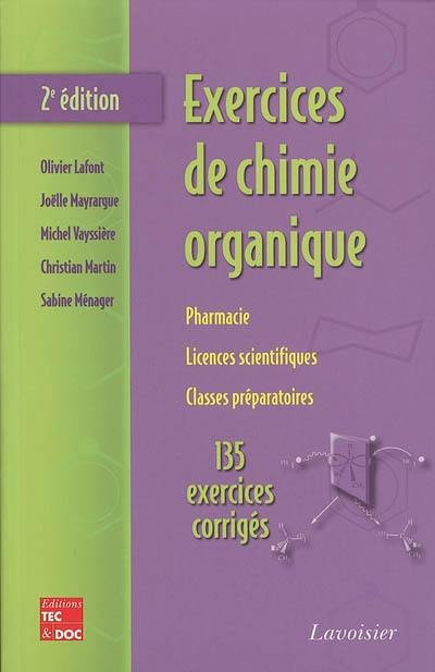Exercices de chimie organique : pharmacie, licences scientifiques, classes préparatoires : 135 exercices corrigés