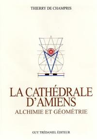 La cathédrale d'Amiens : alchimie et géométrie