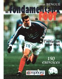 Les fondamentaux du foot : de la théorie à la pratique : 150 exercices