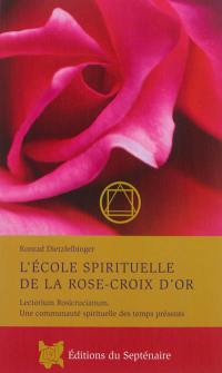 L'école spirituelle de la Rose-Croix d'Or : Lectorium Rosicrucianum : une communauté spirituelle des temps présents