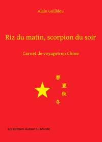 Riz du matin, scorpion du soir : carnet de voyages en Chine