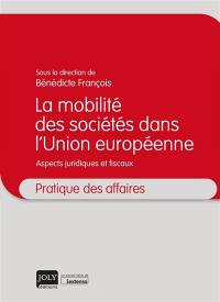 La mobilité des sociétés dans l'Union européenne : aspects juridiques et fiscaux