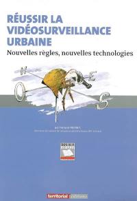 Réussir la vidéosurveillance urbaine : nouvelles règles, nouvelles technologies