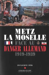 Metz la Moselle face au danger allemand : 1919-1939