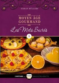 Moyen Age gourmand. Vol. 5. Les mets sucrés
