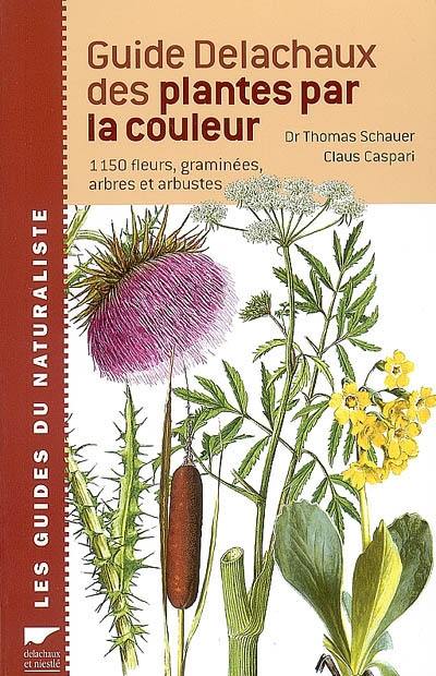 Guide Delachaux des plantes par la couleur : 1.150 fleurs, graminées, arbres et arbustes