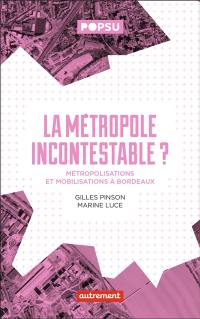 La métropole incontestable ? : métropolisations et mobilisations à Bordeaux