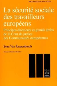 La sécurité sociale des travailleurs européens : principes directeurs et grands arrêts de la Cour de justice des Communautés européennes