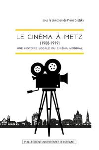 Le cinéma à Metz (1908-1919) : une histoire locale du cinéma mondial