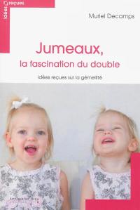 Jumeaux, la fascination du double : idées reçues sur la gémellité