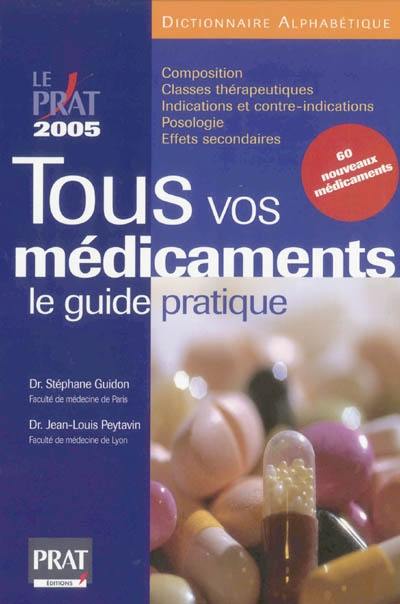 Tous vos médicaments, le guide pratique 2005 : dictionnaire pratique + tout ce qu'il faut savoir en cas d'urgences