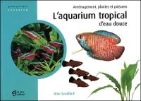 L'aquarium tropical d'eau douce : aménagement, plantes et poissons