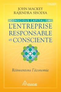 Conscious capitalism : entreprise responsable et consciente : réinventons l'économie