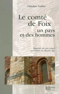 Le comté de Foix, un pays et des hommes : regards sur un comté pyrénéen au Moyen Age