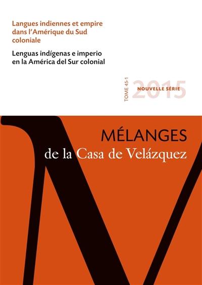 Mélanges de la Casa de Velazquez, n° 45-1. Langues indiennes et empire dans l'Amérique du Sud coloniale. Lenguas indigenas e imperio en la América del Sur colonial