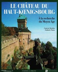 Le château du Haut-Koenisbourg : à la recherche du Moyen Age
