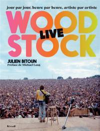 Woodstock live : jour par jour, heure par heure, artiste par artiste