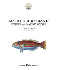Arthus Bertrand, éditeur de la Marine royale : 1797-1842