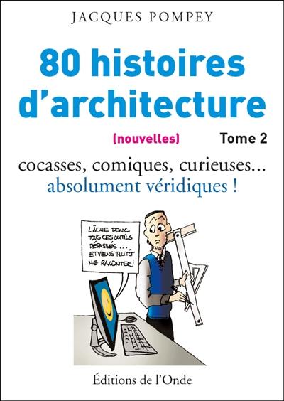 Histoires d'architecture. Vol. 2. 80 (nouvelles) histoires d'architecture : avec celle de l'histoire de l'Ecole des beaux-arts en 1950