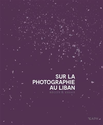 Sur la photographie au Liban : récits & essais