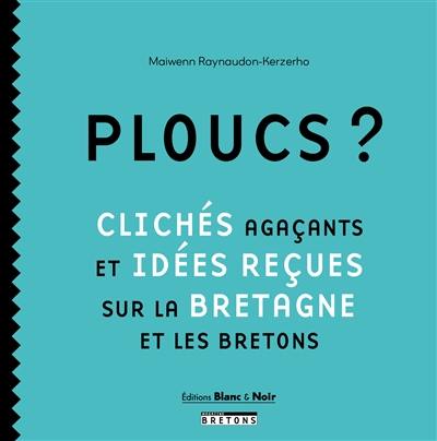 Ploucs ? : clichés agaçants et idées reçues sur la Bretagne et les Bretons