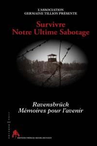 Survivre : notre ultime sabotage : Ravensbrück, mémoires pour l'avenir