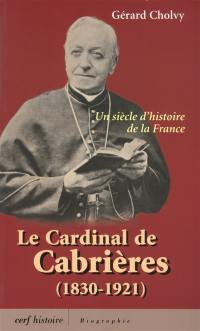 Le cardinal de Cabrières (1830-1921) : un siècle d'histoire de la France