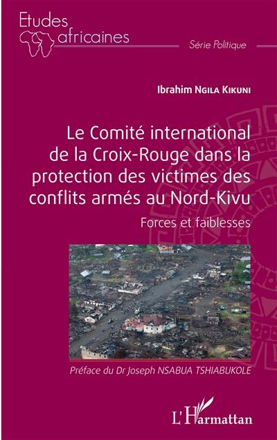 Le Comité international de la Croix-Rouge dans la protection des victimes des conflits armés au Nord-Kivu : forces et faiblesses