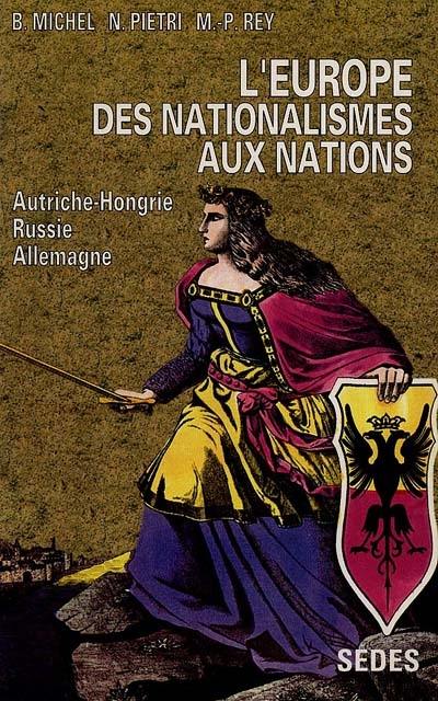 L'Europe des nationalismes aux nations. Vol. 2. Autriche-Hongrie, Russie, Allemagne