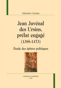 Jean Juvénal des Ursins, prélat engagé (1388-1473) : étude des épîtres politiques