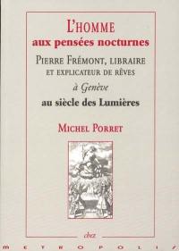 L'homme aux pensées nocturnes : Pierre Frémont, libraire et explicateur de rêves à Genève au siècle des lumières