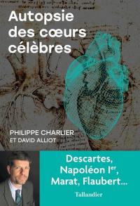 Autopsie des coeurs célèbres : Descartes, Napoléon Ier, Marat, Flaubert...
