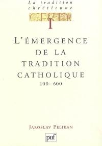 La tradition chrétienne : histoire du développement de la doctrine. Vol. 1. L'émergence de la tradition catholique, 100-600