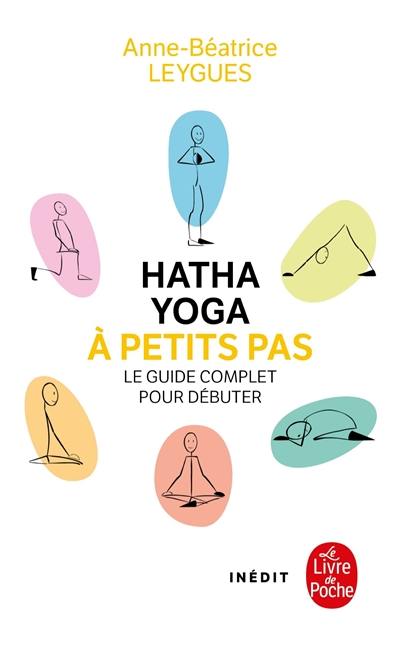 Hatha yoga à petits pas : le guide complet pour débuter