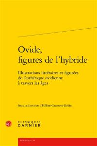 Ovide, figures de l'hybride : illustrations littéraires et figurées de l'esthétique ovidienne à travers les âges