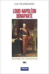 Louis-Napoléon Bonaparte : histoire de Napoléon III. Vol. 1