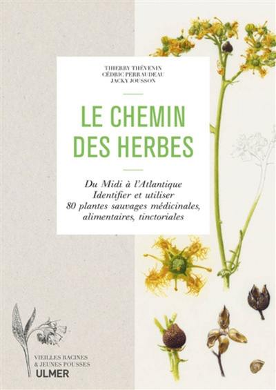 Le chemin des herbes : du Midi à l'Atlantique : identifier et utiliser 80 plantes sauvages médicinales, alimentaires, tinctoriales