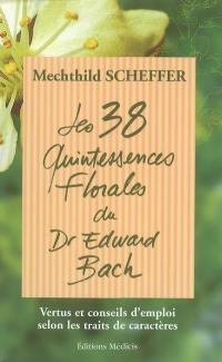 Les 38 quintessences florales du Dr Edward Bach : vertus et conseils d'emploi selon les traits de caractères